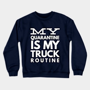 MY QUARANTINE IS MY TRUCK ROUTINE Crewneck Sweatshirt